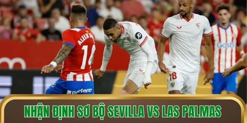 Nhận định sơ bộ Sevilla vs Las Palmas