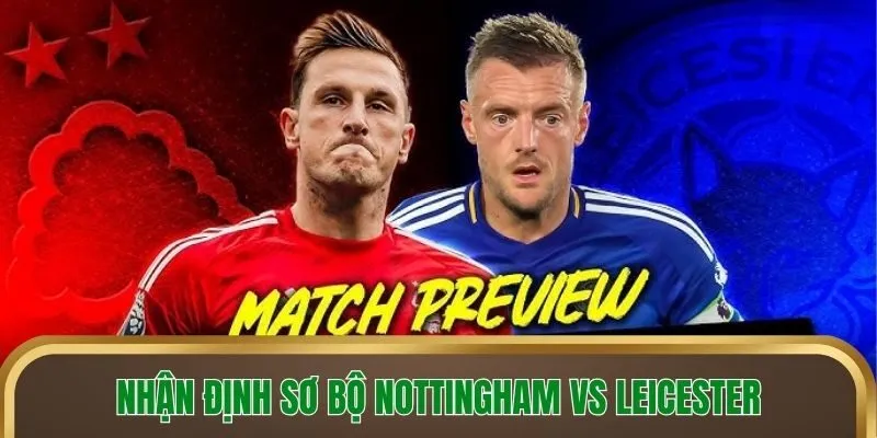 Nhận định sơ bộ Nottingham vs Leicester