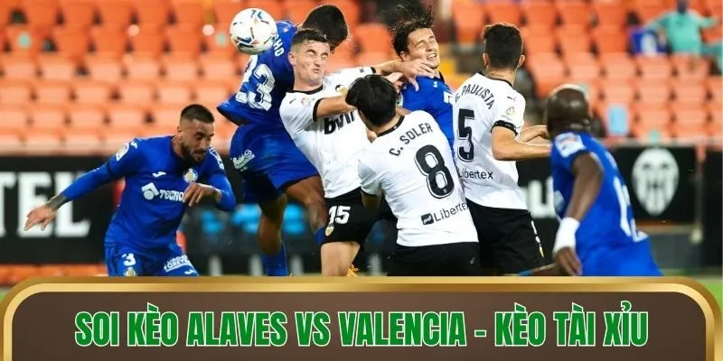 Soi kèo Alaves vs Valencia - Kèo tài xỉu