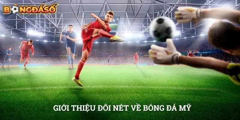 Soi kèo bóng đá Mỹ Giới thiệu đôi nét về bóng đá Mỹ