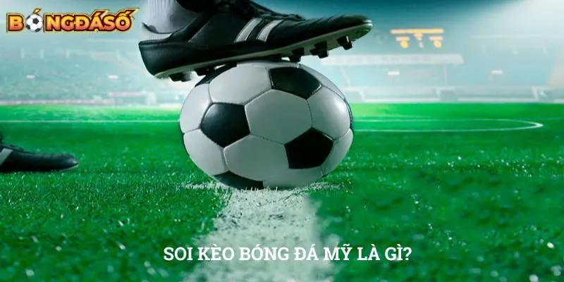 Soi kèo bóng đá Mỹ Soi kèo bóng đá Mỹ là gì?
