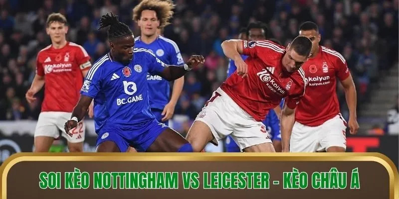 Soi kèo Nottingham vs Leicester - Kèo châu Á