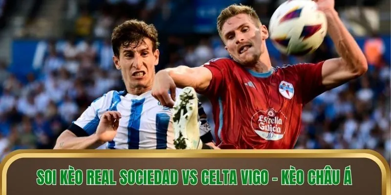 Soi kèo Real Sociedad vs Celta Vigo - Kèo châu Á