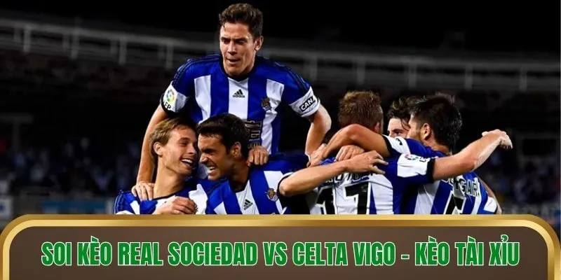 Soi kèo Real Sociedad vs Celta Vigo - Kèo tài xỉu
