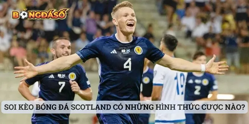 Soi kèo bóng đá Scotland có những hình thức cược nào? Soi kèo bóng đá Scotland có những hình thức cược nào?