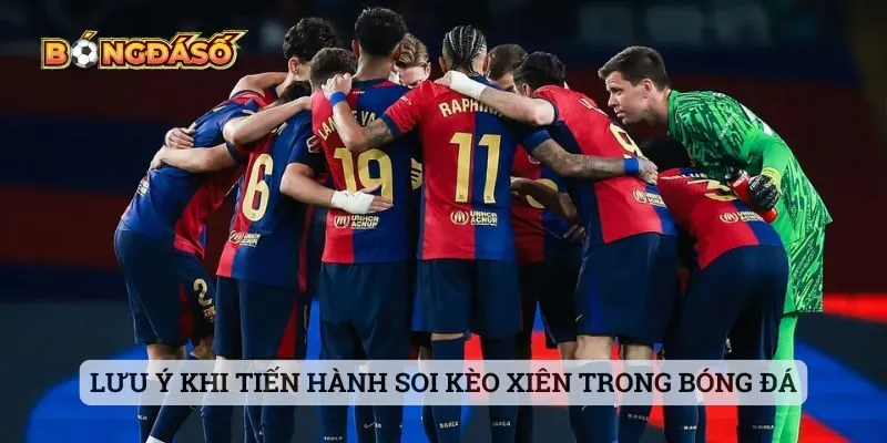 Lưu ý khi tiến hành soi kèo xiên trong bóng đá Lưu ý khi tiến hành soi kèo xiên trong bóng đá