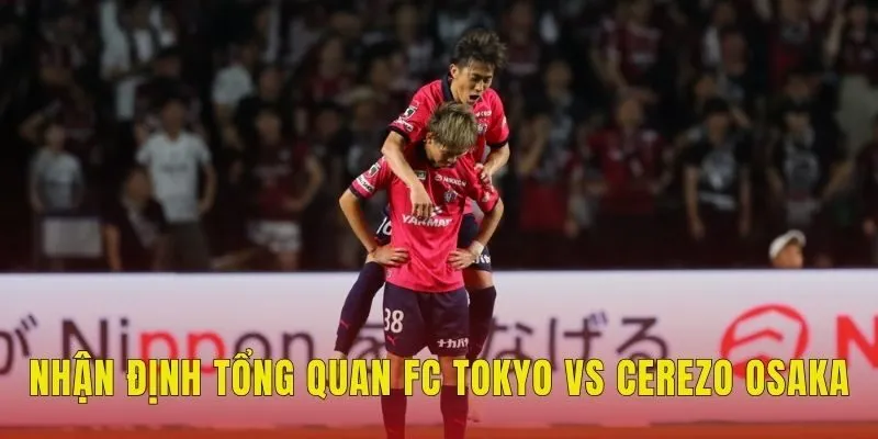 Nhận định tổng quan FC Tokyo vs Cerezo Osaka