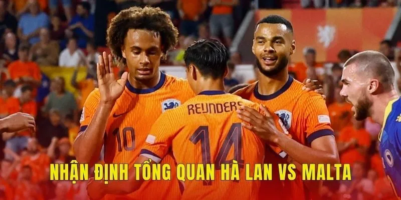 Nhận định tổng quan Hà Lan vs Malta