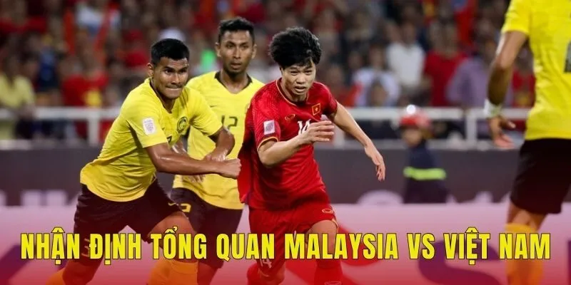 Nhận định tổng quan Malaysia vs Việt Nam