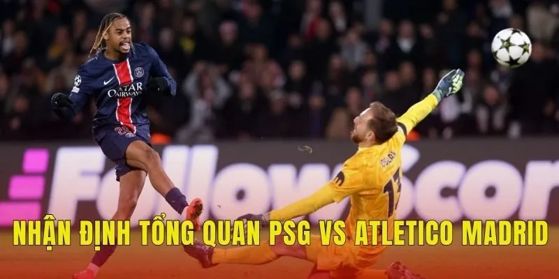 Nhận định tổng quan PSG vs Atletico Madrid