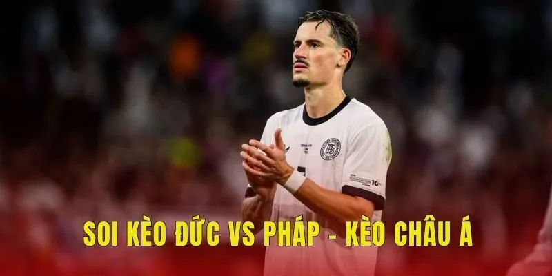 Soi kèo Đức vs Pháp - Kèo châu Á