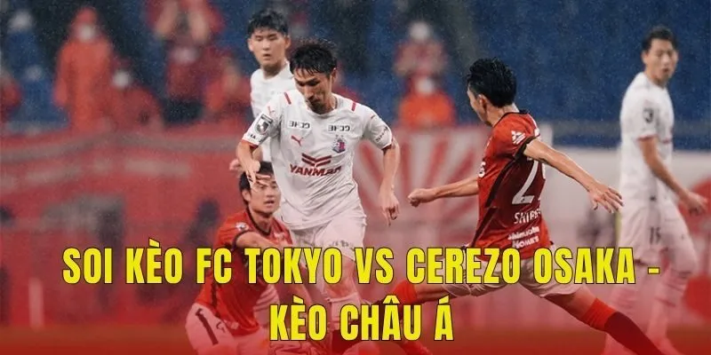 Soi kèo Fc Tokyo vs Cerezo Osaka - Kèo châu Á