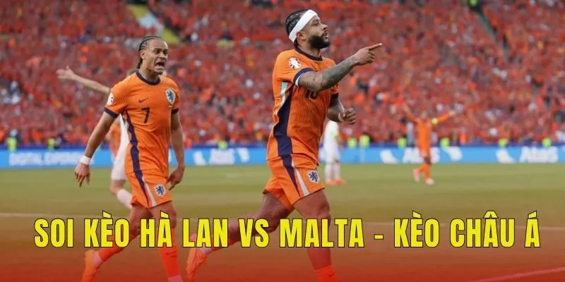 Soi kèo Hà Lan vs Malta - Kèo châu Á