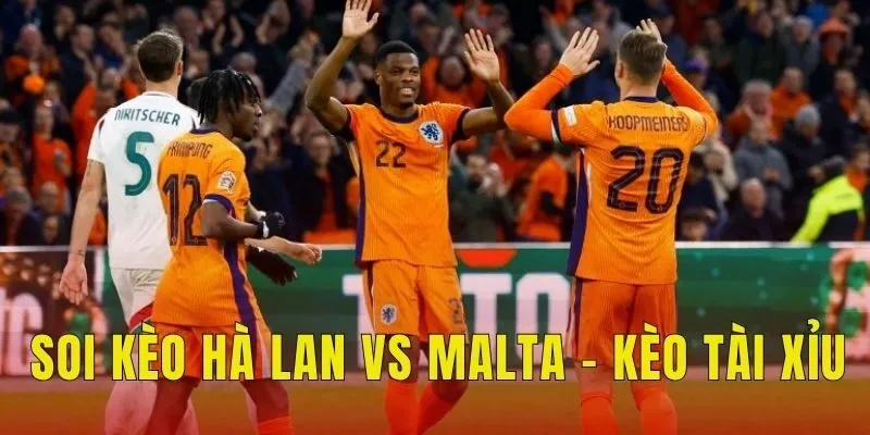 Soi kèo Hà Lan vs Malta - Kèo tài xỉu