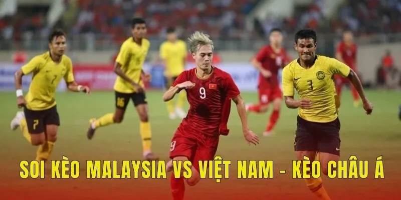 Soi kèo Malaysia vs Việt Nam - Kèo châu Á