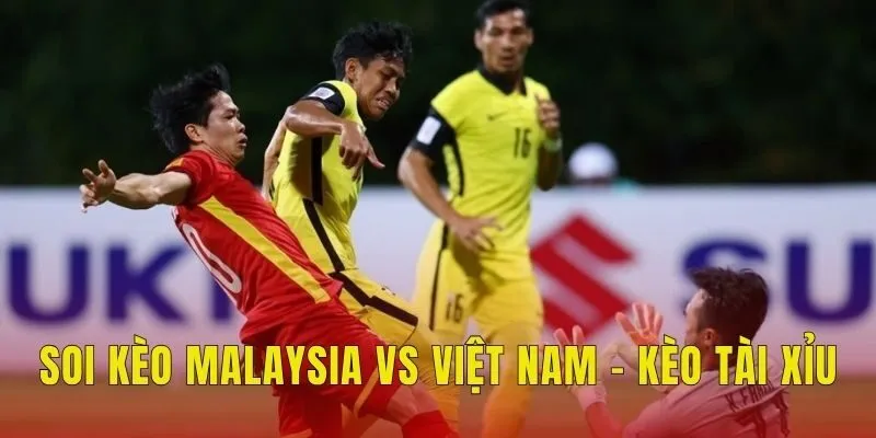 Soi kèo Malaysia vs Việt Nam - Kèo tài xỉu