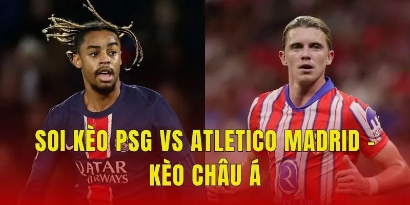 Soi kèo PSG vs Atletico Madrid - Kèo châu Á
